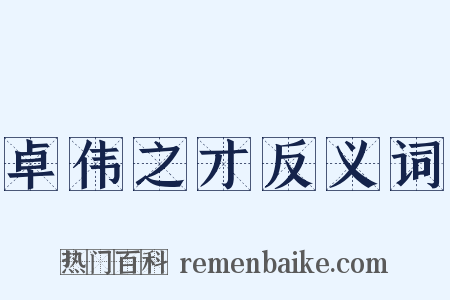 卓伟之才反义词是什么意思的图片